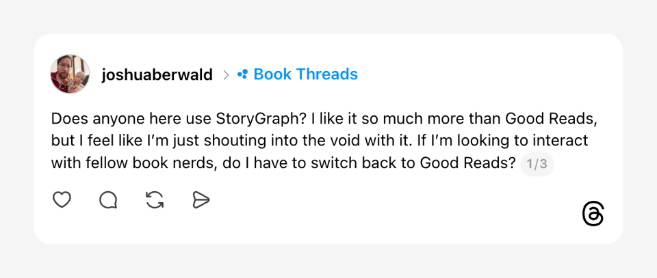 Threads post by joshuaberwald in the Book Threads community asking if anyone uses StoryGraph, saying he likes it much more than Goodreads but feels like he's shouting into the void and wondering if he needs to switch back for community interaction. Post 1 of 3.
