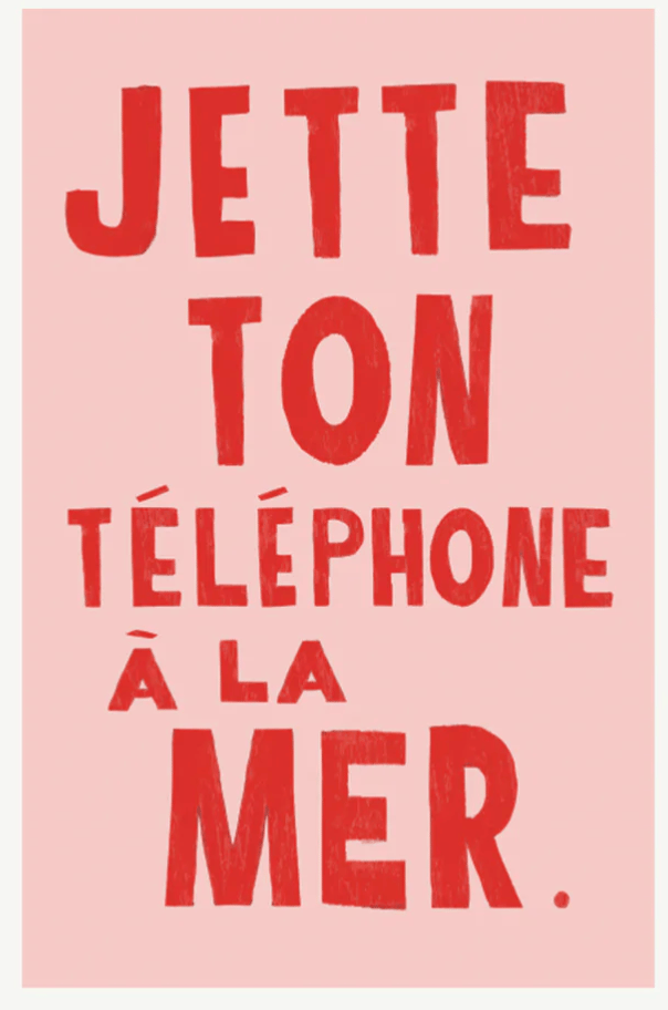A poster that says "toss your phone into the sea," but in French.