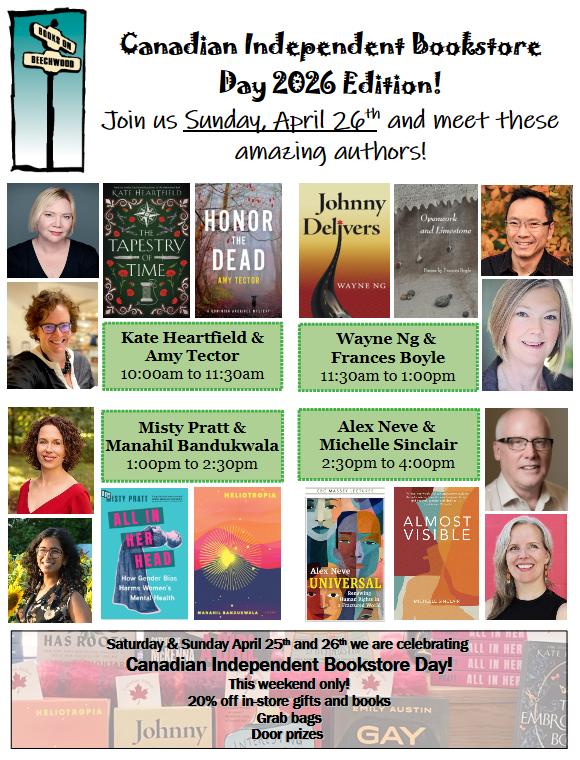 Canadian Independent Bookstore Day poster for Books on Beechwood. Saturday and Sunday April 25th and 26th we are celebrating Canadian Independent Bookstore Day! This weekend only! 20% off in-store gifts and books, grab bags, door prizes. Join us Sunday April 26th and meet these amazing authors: Kate Heartfield & Amy Tector 10 am to 11:30, Wayne Ng & Frances Boyle 11:30 to 1 pm, Misty Pratt and Manahil Bandukwala, 1 pm to 2:30 pm, and Alex Neve & Michelle Sinclair, 2:30 to 4 pm.
