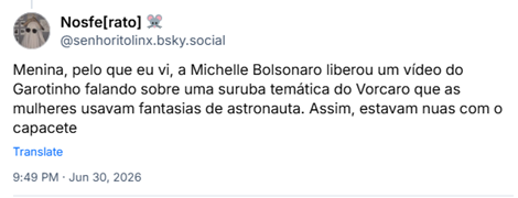 Post de Nosfe[rato] 🐭 (‪@senhoritolinx.bsky.social‬): Menina, pelo que eu vi, a Michelle Bolsonaro liberou um vídeo do Garotinho falando sobre uma suruba temática do Vorcaro que as mulheres usavam fantasias de astronauta. Assim, estavam nuas com o capacete