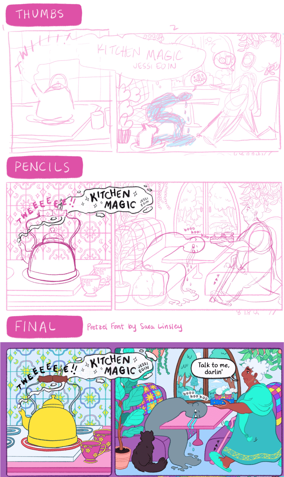 A sneak peek at two panels for Jessi's comic Kitchen Magic. It shows the same two panels in three stages: thumbs, pencils, and final. The thumbs show a very messy, loose sketch of the panel idea in pink. The pencils (also done in pink) show a more refined version of the thumbs, with a more complete character design and environment but without any speech balloons. The final shows a colorful completed version, complete with speech bubbles, color, and sound effects. Panel 1: A tea pot whistles on a stovetop against an ornate tiled wall. Two tea cups rest nearby, waiting to be used. The steam from the kettle forms a background for the title and floats over onto the second panel. Panel 2: A fat, older, disabled witch with brown skin and white hair walks with a tray of steaming tea and cookies toward a gray spirit who sits crying on one of the couches with their head on the table; their tears stream off the table. A cat stares at them. The witch says,