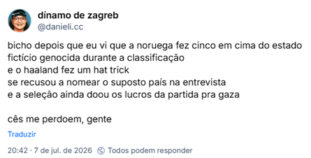 Post de dínamo de zagreb (‪@danieli.cc‬): bicho depois que eu vi que a noruega fez cinco em cima do estado fictício genocida durante a classificação
e o haaland fez um hat trick
se recusou a nomear o suposto país na entrevista
e a seleção ainda doou os lucros da partida pra gaza
cês me perdoem, gente