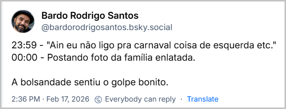 Post de Bardo Rodrigo Santos (@bardorodrigosantos.bsky.social) com o texto:
23:59 - "Ain eu não ligo pra carnaval coisa de esquerda etc."
00:00 - Postando foto da família enlatada.
A bolsandade sentiu o golpe bonito.