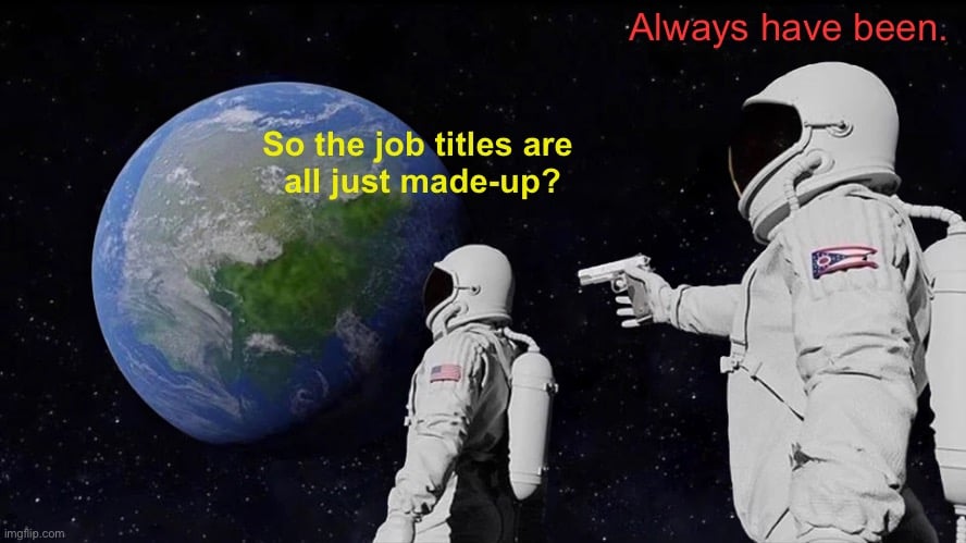 The "two astronauts / always has been" meme, with the one astronaut asking: "So the job titles are just made-up?"