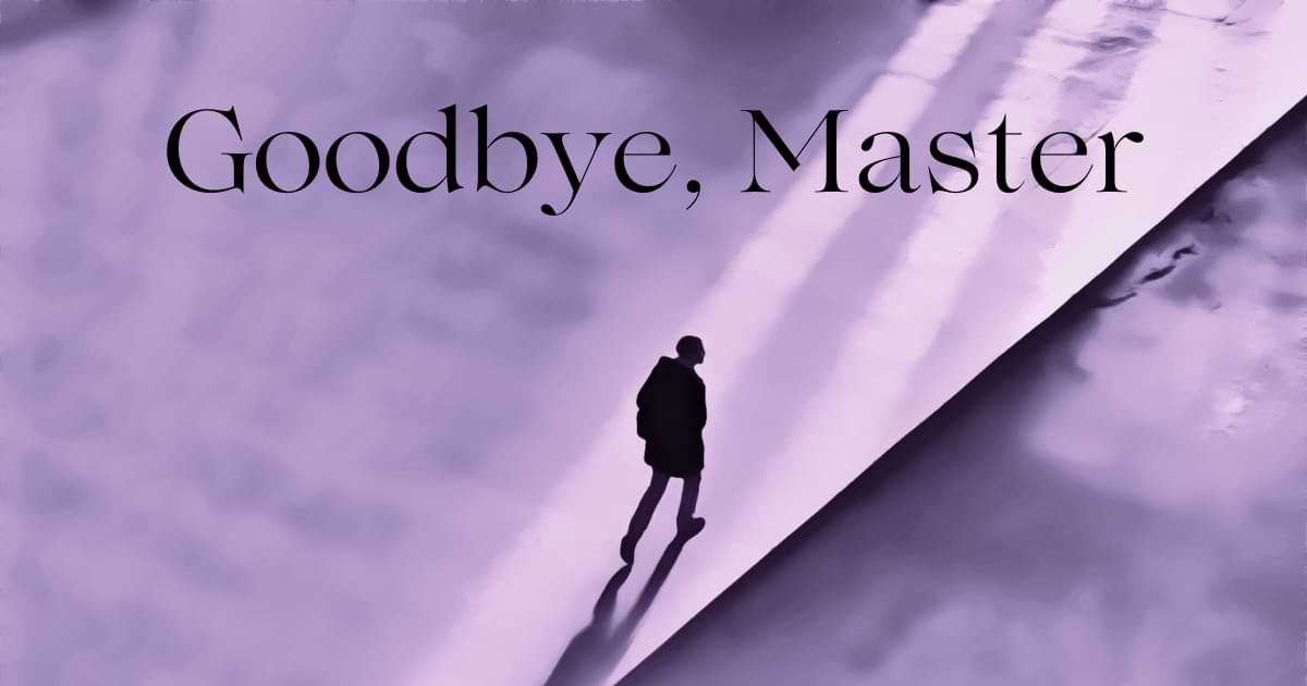 Goodbye, Master