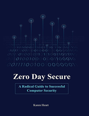 Cover of the book Zero Day Secure: A Radical Guide to Successful Computer Security by Karen Heart.