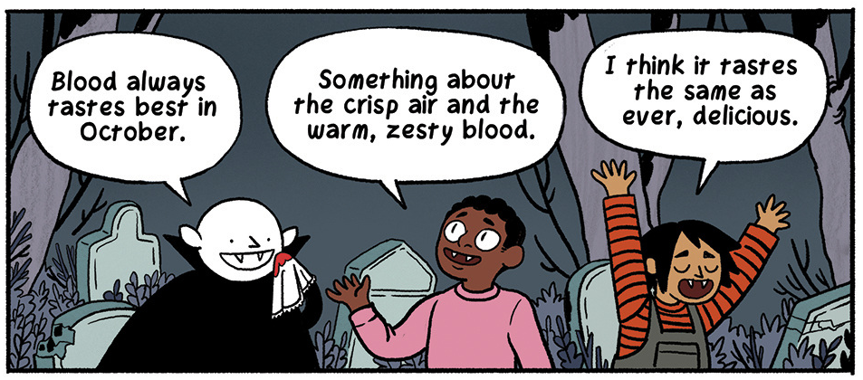 Comic panel from The Accursed Vampire. Three gleeful vampire children discuss the quality of blood in a graveyard.

On the left is a bald, stark-white vampire kid in traditional black cloak, wiping his mouth with a handkerchief: "Blood always tastes best in October."

In the center is a Black child with slit-style snake eyes and modern pink sweater: "Something about the crisp air and the warm, zesty blood."

On the left is a brown-skinned child wearing overalls and a red striped shirt: "I think it tastes the same as ever, delicious."