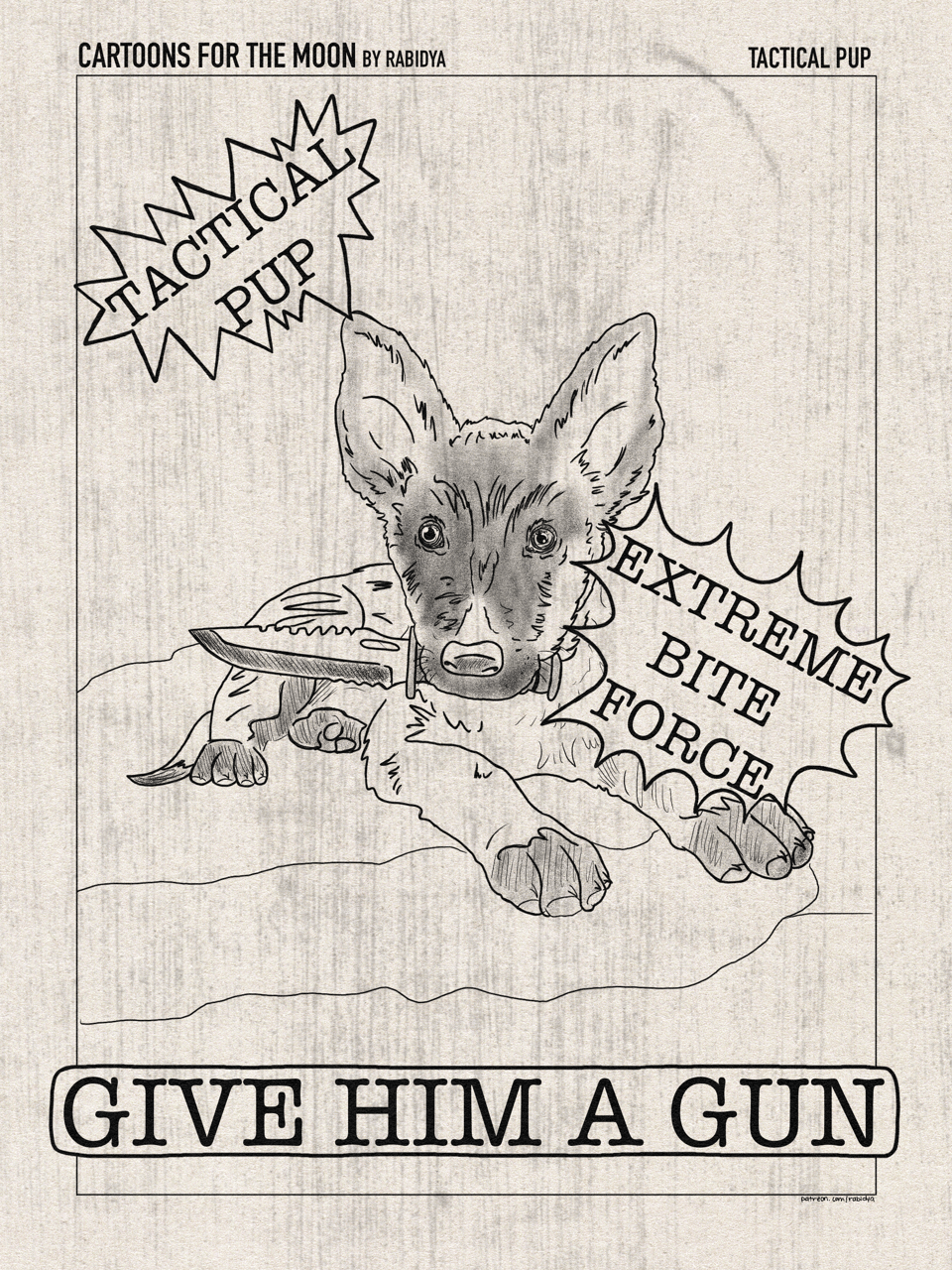 One panel comic of a Belgian malinois/german shepherd puppy lying down with a knife in his mouth. The text says TACTICAL PUP, EXTREME BITE FORCE, GIVE HIM A GUN.