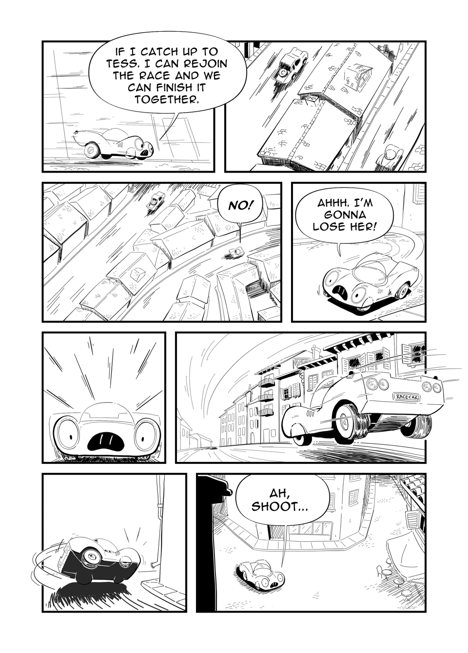 Worldracer Italy Pg 5. Panel 1, Racecar speeds down street, background is a blur of speed lines. "If I catch up to Tess. I can rejoin the race and we can finish it together." Panel 2, Top down shot of Racecar and the truck Tess is in on parallel roads separated by buildings. Panel 3 zooms out to show the roads diverging, Racecar, "NO!" Panel 4, Racecar turning around, "Ahhh. I'm gonna lose her!" Panel 5, Close up of Racecar. Panel 6, Backview as Racecar zooms down the street. Panel 7, Racecar going up on two wheels to go around a tight turn. Panel 8, Racecar comes to an empty intersection. "Ah, shoot..."