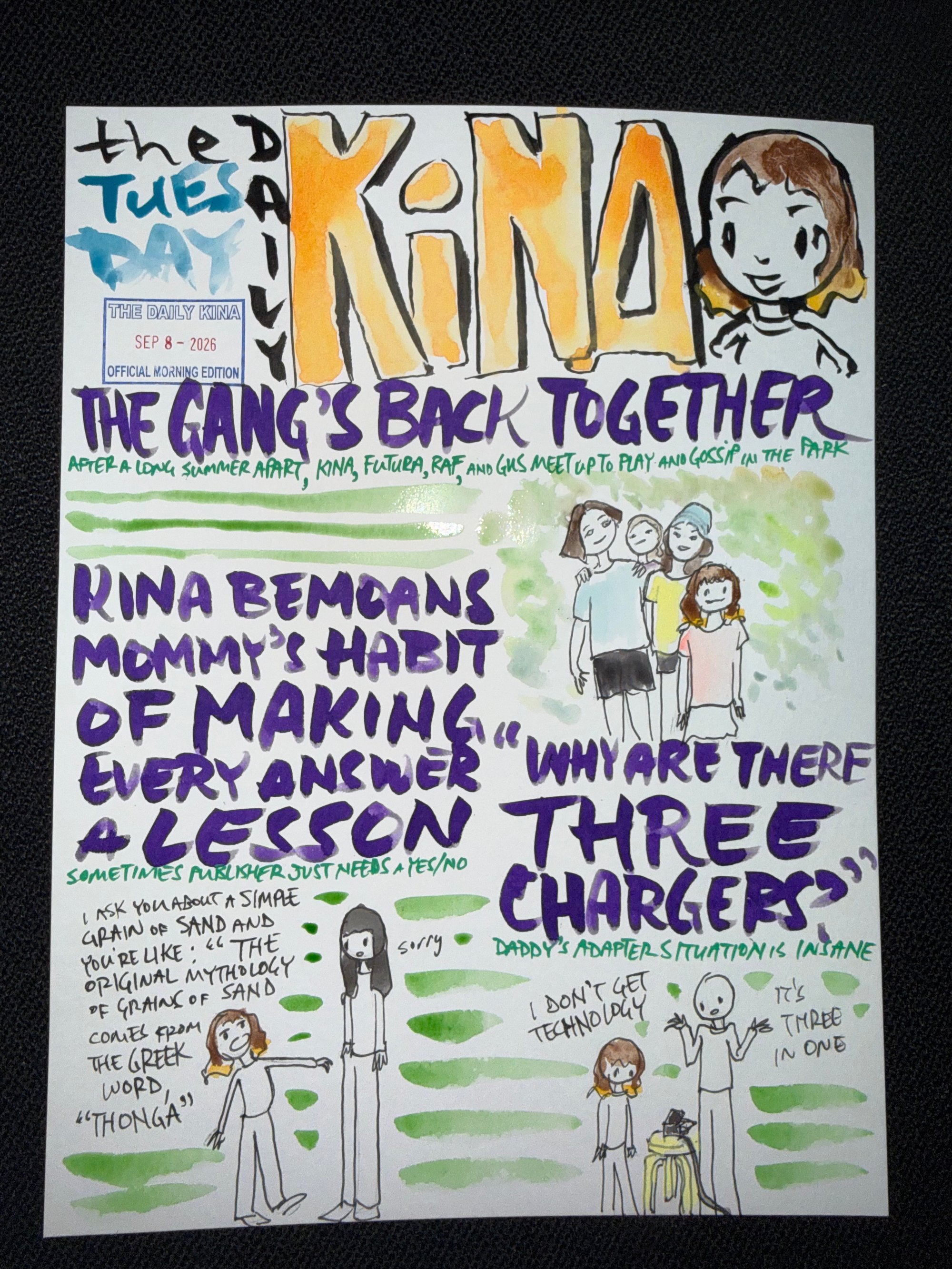 The Daily Kina for September 8, 2026. Top story: The Gang’s Back Together. Also in this issue: Kina Bemoans Mommy’s Habit of Making Every Answer a Lesson; “Why Are There Three Chargers?”.