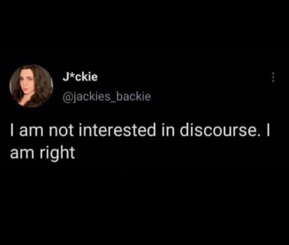 @jackies_backie: I am not interested in discourse. I am right
