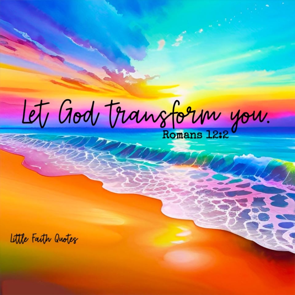 "Do not be conformed to this world, but be transformed by the renewal of your mind. Then you will learn to know God’s will for you, which is good and pleasing and perfect." ~Romans 12:2. Image by: @Little Faith Quotes..................