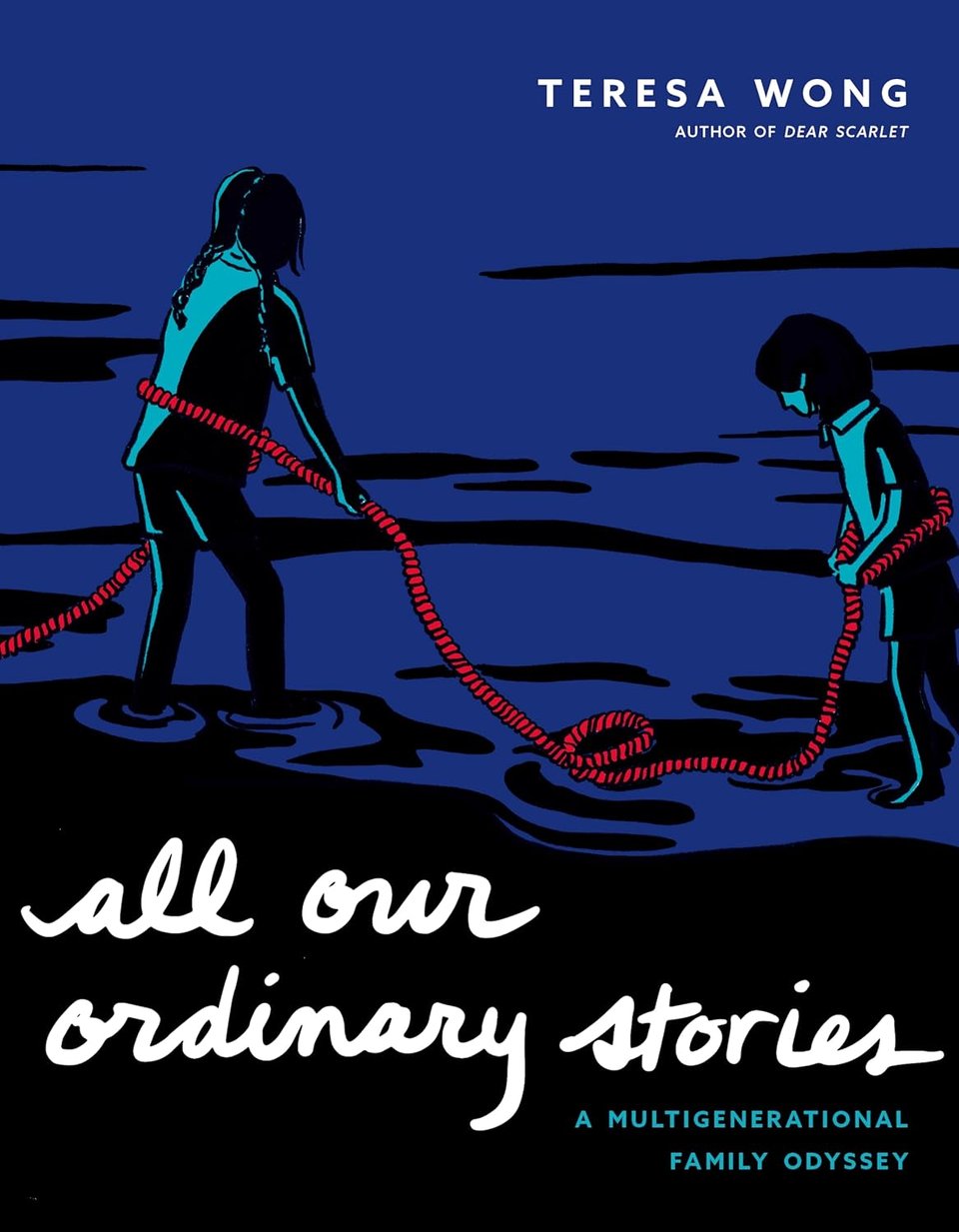 Illustration, with black ink against a dark blue backdrop, of two young people stepping into a body of water, tying a bright red rope around their waists. Title in white script at bottom, "all our ordinary stories." In bright blue below, A MULTIGENERATIONAL FAMILY ODYSSEY. At top in white, TERESA WONG - Author of Dear Scarlet