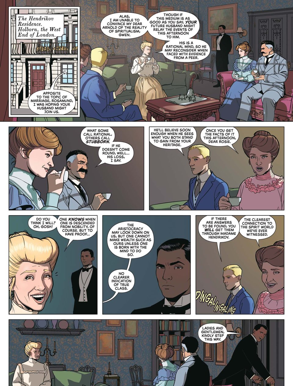 In a new scene, a group of wealthy people sit in a townhouse parlour room and discuss the reason for being there. They are about to be guests in a séance where one of them, Rosamund Sutton, hopes to find proof of her belief that there is nobility in her family's history. Unnoticed by the group, the butler standing to one side raises his eyebrow as their conversation leans towards beliefs in inborn class characteristics. Off-panel, a bell rings, and the butler tells the group to follow him to the next room.