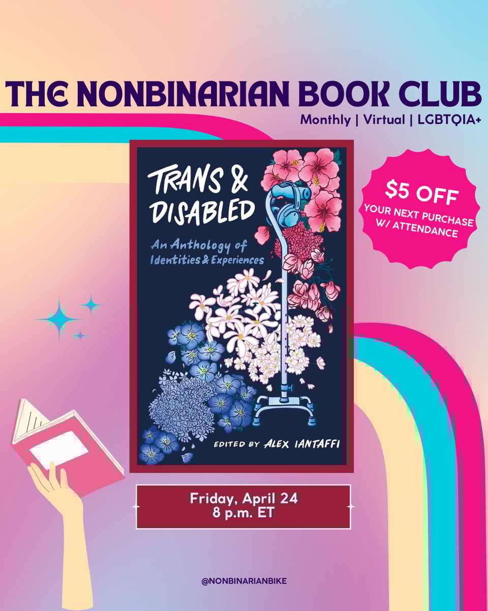 The Nonbinarian Book Club: Monthly | Virtual | LGBTQIA+ is written in blue text above the book cover of Trans & Disabled edited by Alex Iantaffi, which is in a stylized frame. In the bottom right corner of the book covers is a pink text bubble that reads, in white font, “$5 off your next purchase w/attendance.” In the upper left corner of the book covers are three blue sparkles. Below the book covers is the meeting information: Friday, April 24 at 8 p.m. ET. At the very bottom is a tag for @NonbinarianBike on Instagram. All of this is set against a pink, blue, and yellow gradient background with a pink, blue, and yellow wave from the left side to the bottom right corner.