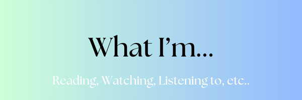 What I'm...: Reading, Watching, Listening to