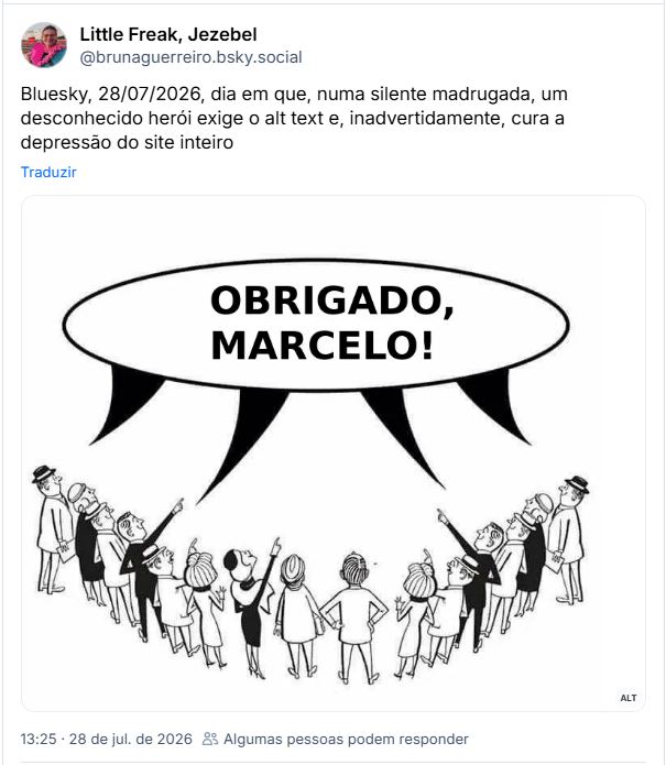 Post de Little Freak, Jezebel (@brunaguerreiro.bsky.social): Bluesky, 28/07/2026, dia em que, numa silente madrugada, um desconhecido herói exige o alt text e, inadvertidamente, cura a depressão do site inteiro (meme: imagem de várias pessoinhas apontando e dizendo juntas, num grande balão de fala "obrigado, Marcelo!")