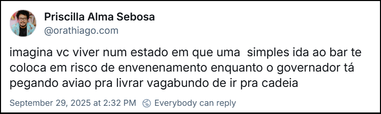 Post de Priscilla Alma Sebosa (@orathiago.com) com o texto: imagina vc viver num estado em que uma simples ida ao bar te coloca em risco de envenenamento enquanto o governador tá pegando aviao pra livrar vagabundo de ir pra cadeia