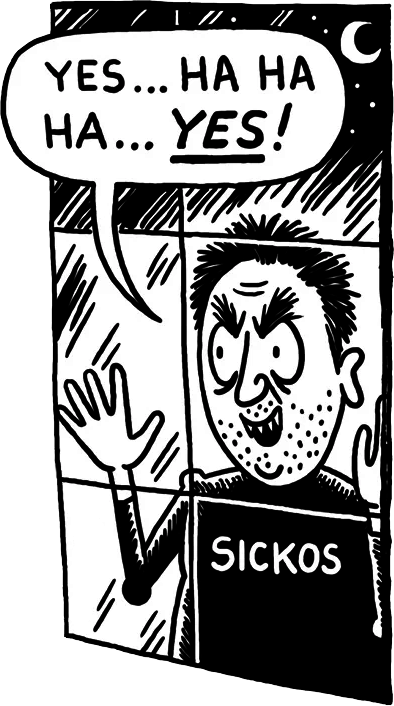 a creepy looking man with a shirt that reads "sickos" stares through a window pane, saying, "yes... ha ha ha... YES!"