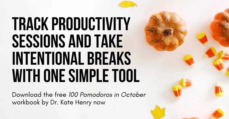 track productivity sessions and take intentinoal breaks with one simple tool: download the free 100 pomodoros in October workbook by Dr. Kate Henry Now (image include pumpkins, candy corn, and yellow leaves)