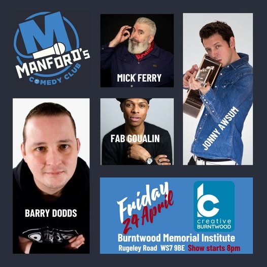 Event poster on a dark grey background for Manford's Comedy Club — the logo, top left, shows a blue circle with a white "M" and a microphone. Four comedian headshots are arranged in a grid: Mick Ferry, a white man with silver hair and a grey beard; Fab Goualin, a young Black man in a smart watch and jacket; Jonny Awsum, a white man in a denim jacket holding a guitar; and Barry Dodds, a white man in a black top. A blue banner across the bottom reads: "Friday 24 April — Burntwood Memorial Institute, Rugeley Road, WS7 9BE — Show starts 8pm," alongside the Creative Burntwood logo.