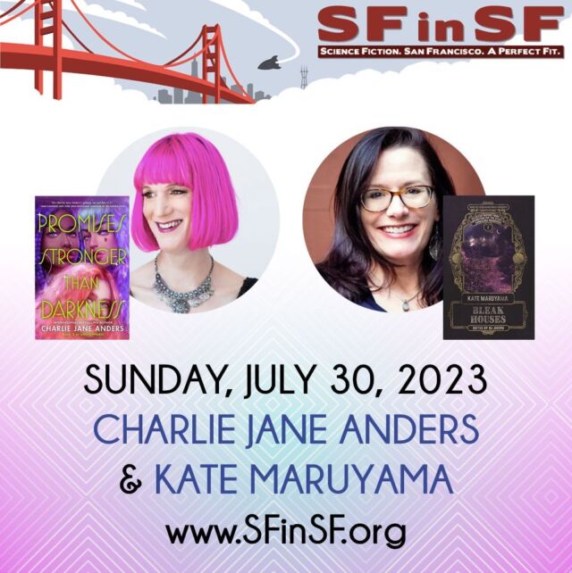 flier for SF in SF, featuring Charlie Jane Anders and Kate Maruyama, Sun. July 30, 2023, featuring golden gate bridge, author photos and book covers.