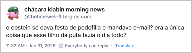 Post de chácara klabin morning news (‪@thetimeweleft.blrgms.com‬) com o texto: o epstein só dava festa de pedofilia e mandava e-mail? era a única coisa que esse filho da puta fazia o dia todo?
