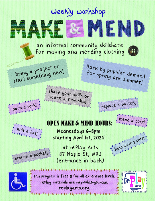 a flyer advertising Make & Mend, which is an informal community skillshare for making and mending clothing. It's on Wednesdays from 6-8pm at RePlay Arts, 87 Maple St, WRJ. More info at replayarts.org