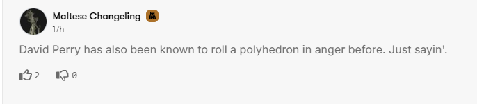 David Perry has also been known to roll a polyhedron in anger before.