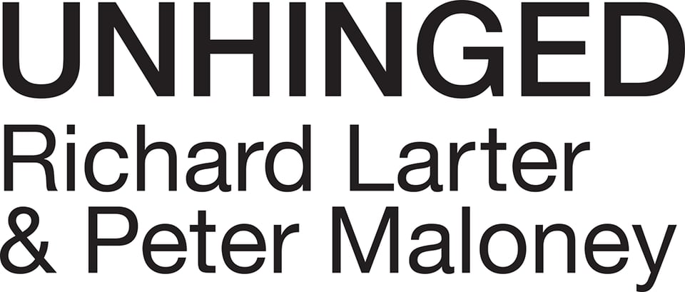 Text block: UNHINGED Richard Larter and Peter Maloney