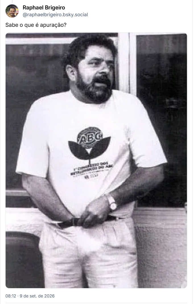 Post de Raphael Brigeiro (@raphaelbrigeiro.bsky.social): Sabe o que é apuração?

Post contém foto antiga de Lula com uma mão dentro das calças.