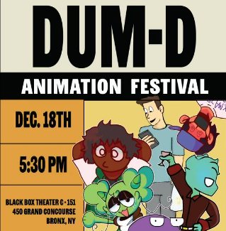 DUM-D Animation Festival. December 18th. 5:30 PM. Black Box Theater (C-151) 450 Grand Concourse Bronx, NY.