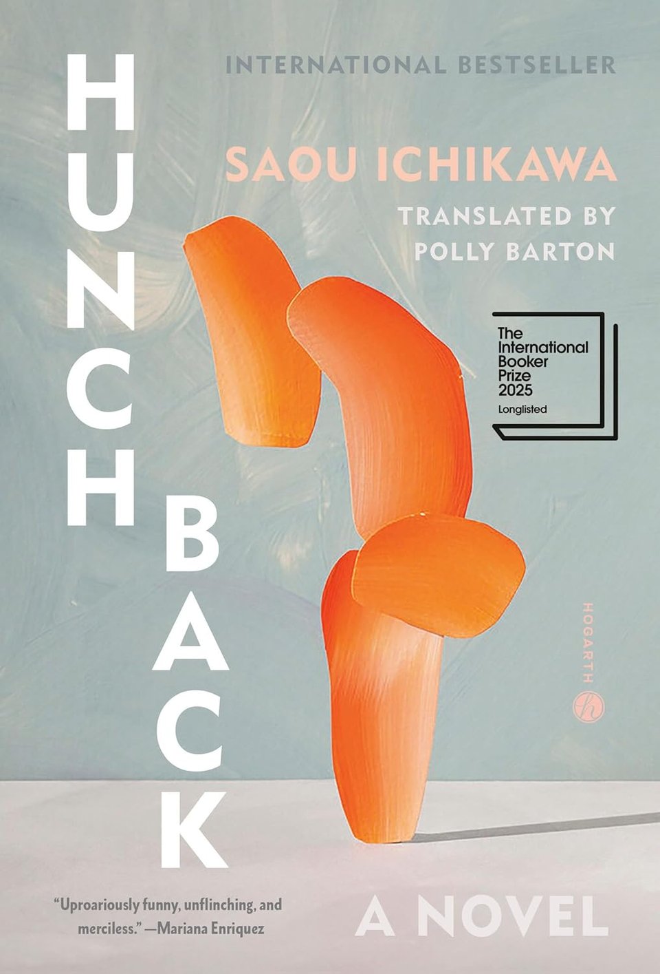 HUNCHBACK in white down the left side / "Uproariously funny, unflinching, and merciless." – Mariana Enriquez / at right: International Bestseller / Saou Ichikawa / Translated by Polly Barton / Intl Booker Prize longlist stamp / A NOVEL // Greyscale background with lighter grey at bottom, orange figure in abstract shapes suggesting a person with a hunched back