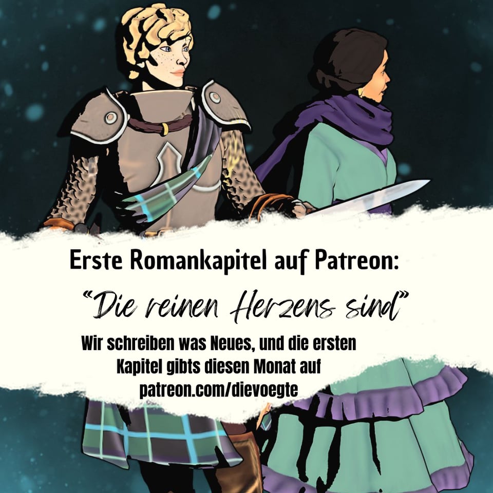 Zwei Tabletop-artige Figuren mit einem Comicfilter drüber. Eine Ritterin mit Sommersprossen und kurzen blonden Locken in Plattenrüstung und Mantel in Tartan-Muster, eine Frau mit schwarzem Haarknoten in türkis-violettem Kleid, die halb seitlich, halb Rücken an Rücken stehen, die Ritterin hält ein Schwert. Davor der Schriftzug: Erste Romankapitel auf Patreon: "Die reinen Herzens sind" - Wir schreiben was Neues und die ersten Kapitel gibts diesen Monat auf Patreon.com/dievoegte