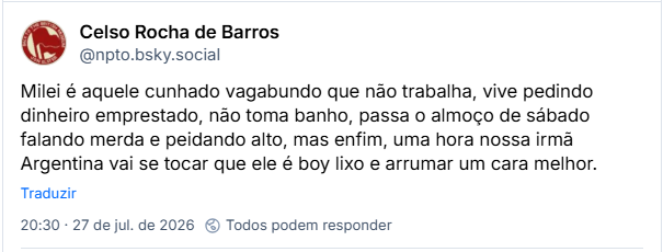 Post de Celso Rocha de Barros (@npto.bsky.social): Milei é aquele cunhado vagabundo que não trabalha, vive pedindo dinheiro emprestado, não toma banho, passa o almoço de sábado falando merda e peidando alto, mas enfim, uma hora nossa irmã Argentina vai se tocar que ele é boy lixo e arrumar um cara melhor.