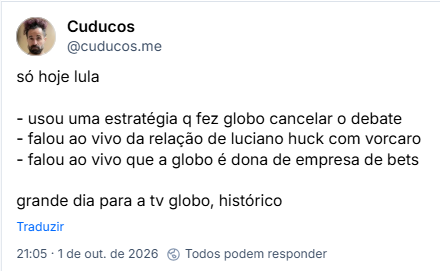 Post de Cuducos (@cuducos.me): só hoje lula

- usou uma estratégia q fez globo cancelar o debate
- falou ao vivo da relação de luciano huck com vorcaro
- falou ao vivo que a globo é dona de empresa de bets

grande dia para a tv globo, histórico