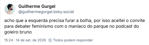 Post de Guilherme Gurgel (@guilhermegurgel.bsky.social): acho que a esquerda precisa furar a bolha, por isso aceitei o convite para debater feminismo com o maníaco do parque no podcast do goleiro bruno