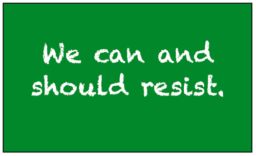 "We can and should resist." written in white font as if by chalk against a dark green backround.