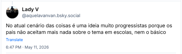 Post de Lady V (‪@aquelavanvan.bsky.social‬): No atual cenário das coisas é uma ideia muito progressistas porque os pais não aceitam mais nada sobre o tema em escolas, nem o básico