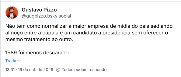 Post de Gustavo Pizzo (@gugpizzo.bsky.social): Não tem como normalizar a maior empresa de mídia do país sediando almoço entre a cúpula e um candidato a presidência sem oferecer o mesmo tratamento ao outro.
1989 foi menos descarado