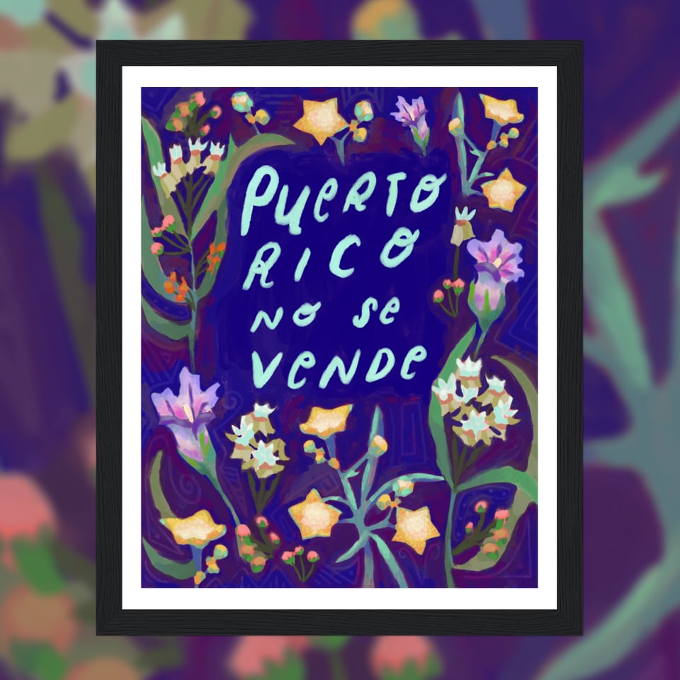 Framed dark blue Illustration of various native Puerto Rican flower bordering handwritten text that reads "Puerto Rico No Se Vende". On a colorful blurred background.