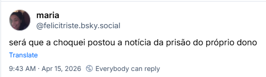 Post de maria (‪@felicitriste.bsky.social‬): será que a choquei postou a notícia da prisão do próprio dono