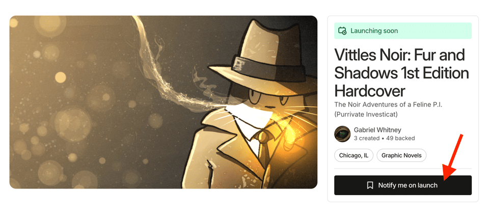 Screenshot from Kickstarter campaign. Illustration of a private investigator cat. "Launching soon, Vittles Noir: Fur and Shadows 1st Edition Hardcover, The Noir Adventures of a Feline P.I. (Purrivate Investicat), Gabriel Whitney, Chicago, IL. Graphic Novels, Notify me on launch"