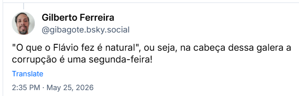 Post de Gilberto Ferreira (‪@gibagote.bsky.social‬): "O que o Flávio fez é natural", ou seja, na cabeça dessa galera a corrupção é uma segunda-feira!