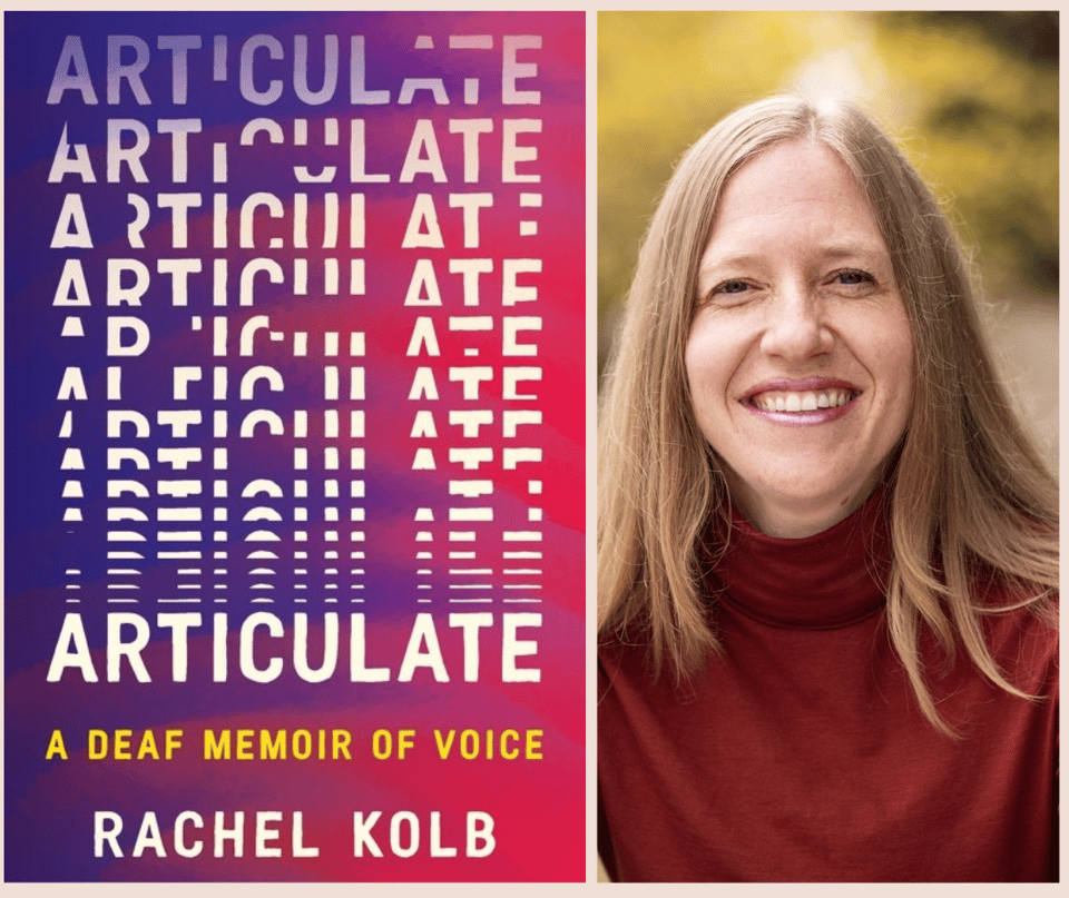 Two images side by side: Left, the cover of Articulate, a deaf memoir of voice, by Rachel Kolb. The title ARTICULATE appears scattered horizontally across a pink-and-blue background, indicating echoing sound only partially received. Right: a headshot of author Rachel Kolb, a young white woman with a broad and friendly smile.