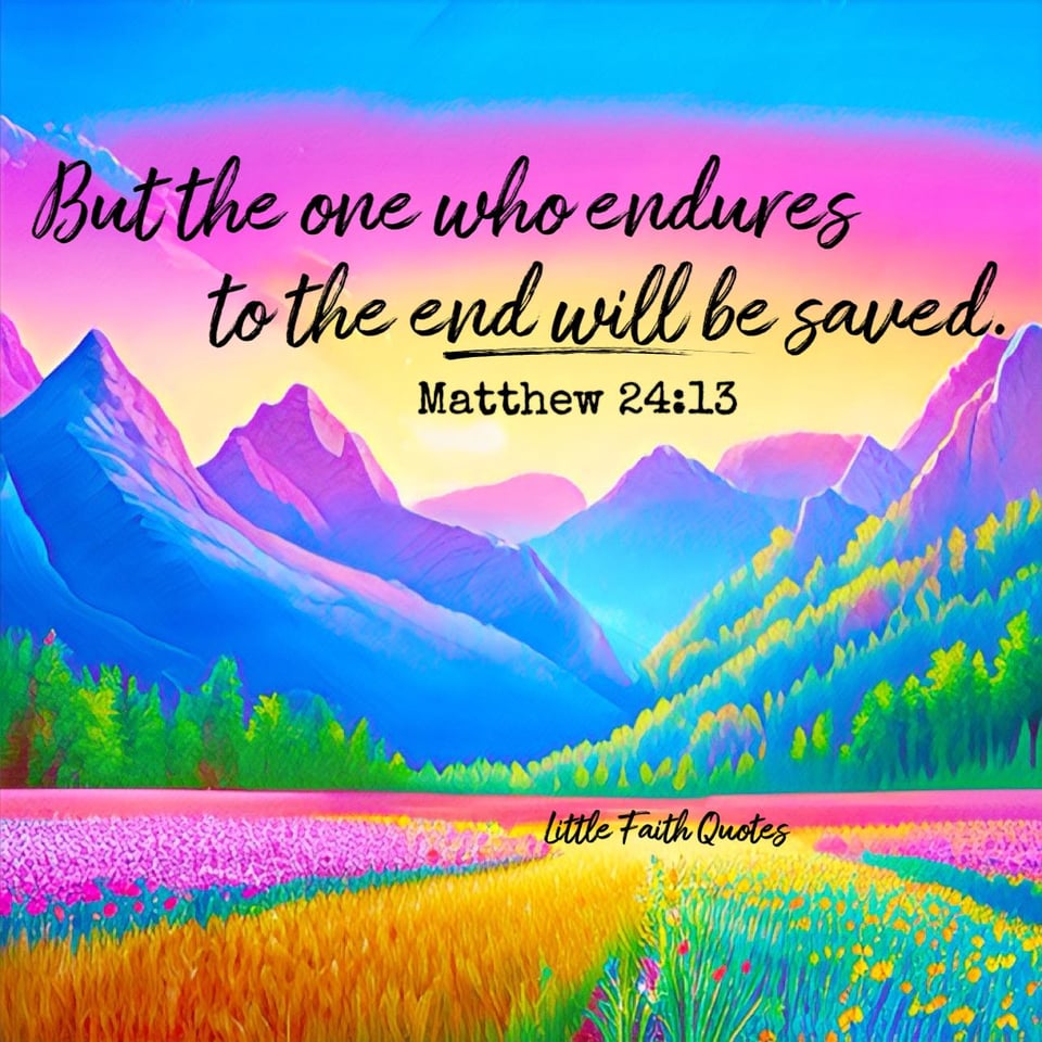 "But the one who endures to the end will be saved." ~Matthew 24:13. Pastel blue and lavender mountains rise over fields of pink, orange, and blue flowers. The sun sets in a pink, blue, and yellow sky. Image by: @Little Faith Quotes.