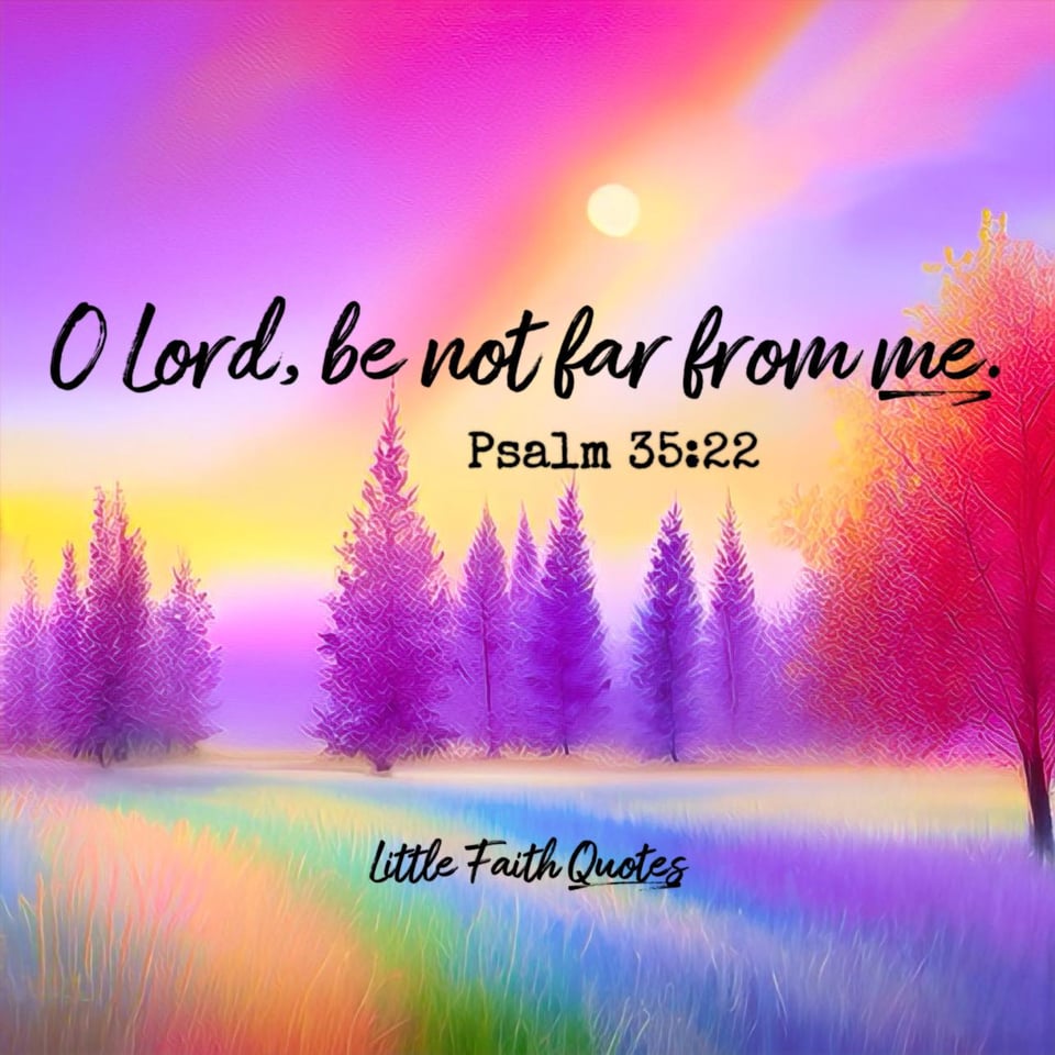 "O Lord, be not far from me." ~Psalm 35:22. A field of golden, green, blue, and purple grass stretches out as far as the eye can see. Purple evergreens rise out of the meadow in the distance. A red oak tree rises in the foreground. Image by: @Little Faith Quotes.