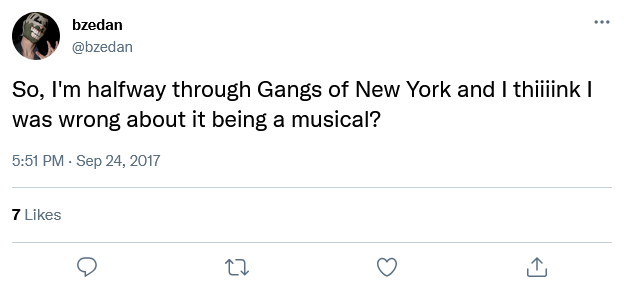 Fake tweet using the same information as the quote above, so it looks like it was posted September 24, 2017 and says: "So, I'm halfway through Gangs of New York and I thiiiink I was wrong about it being a musical?"