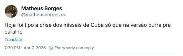 Post de Matheus Borges (@matheusborges.eu):
Hoje foi tipo a crise dos mísseis de Cuba só que na versão burra pra caralho
