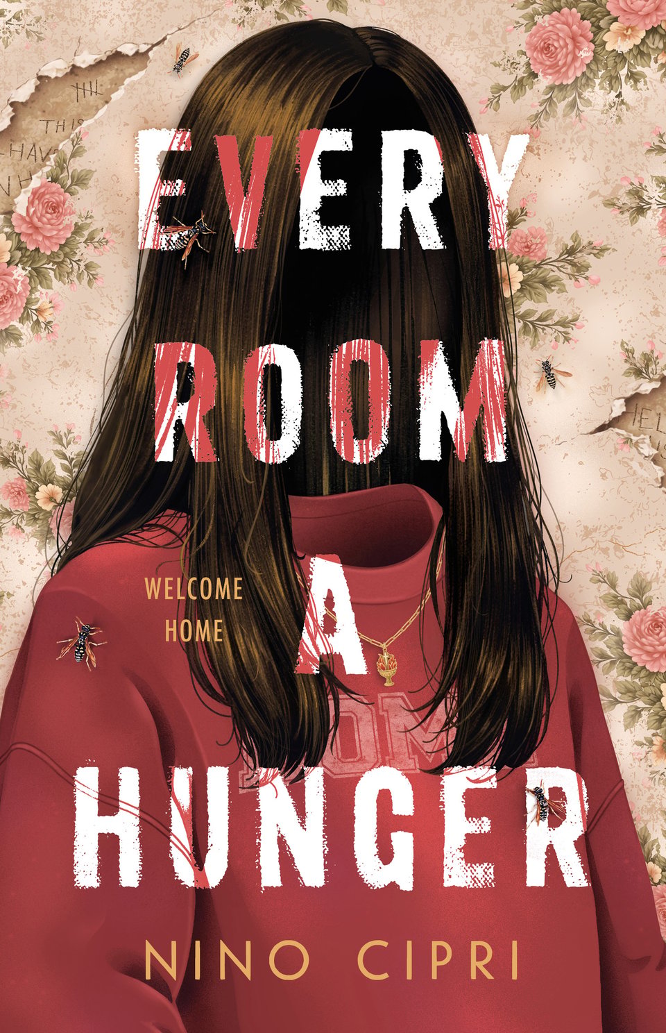 A girl with long brown hair and no face stands in front of a floral wall paper, with wasps crawling over her arms. Parts of the wallpaper have been torn away to show letters in jagged handwriting. The title reads: Every Room a Hunger by Nino Cipri, and has the tagline, "Welcome Home."